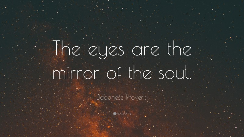 Japanese Proverb Quote: “The eyes are the mirror of the soul.”