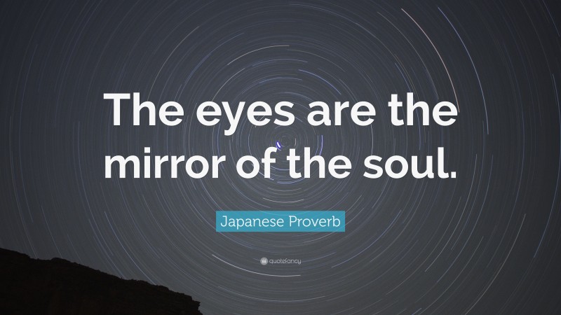 Japanese Proverb Quote: “The eyes are the mirror of the soul.”