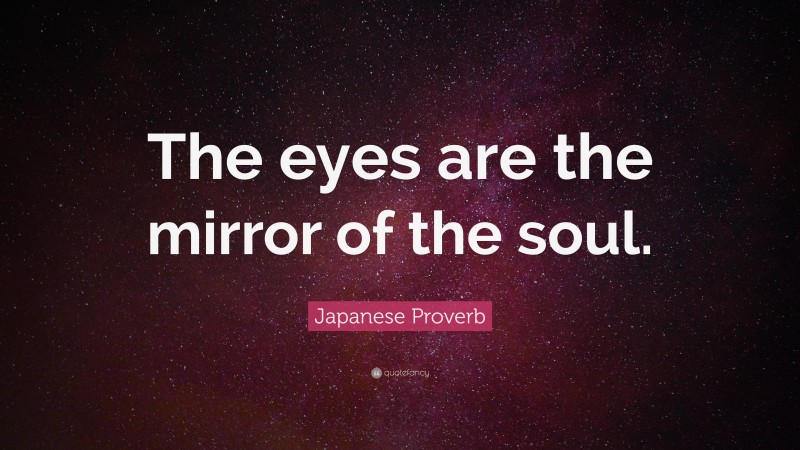 Japanese Proverb Quote: “The eyes are the mirror of the soul.”