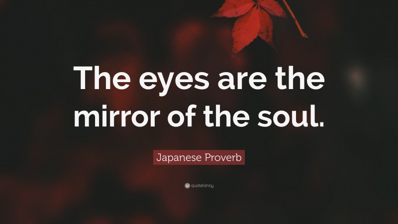 Japanese Proverb Quote: “The eyes are the mirror of the soul.”