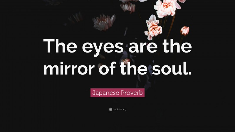 Japanese Proverb Quote: “The eyes are the mirror of the soul.”
