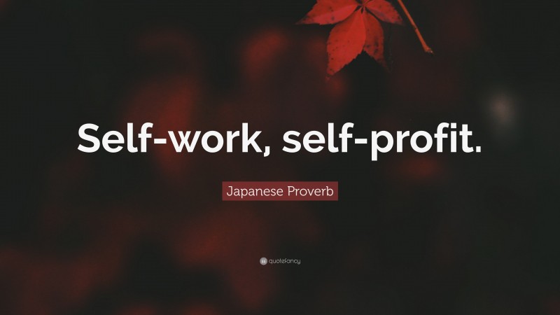 Japanese Proverb Quote: “Self-work, self-profit.”