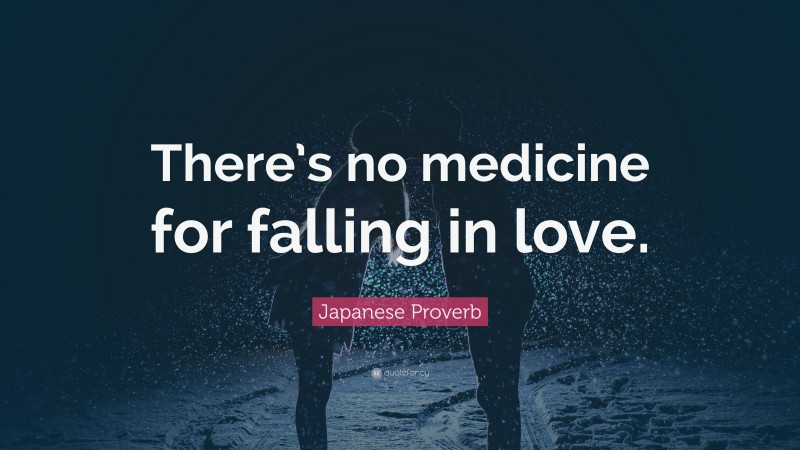 Japanese Proverb Quote: “There’s no medicine for falling in love.”