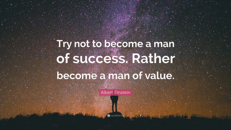 Albert Einstein Quote: “Try not to become a man of success. Rather ...