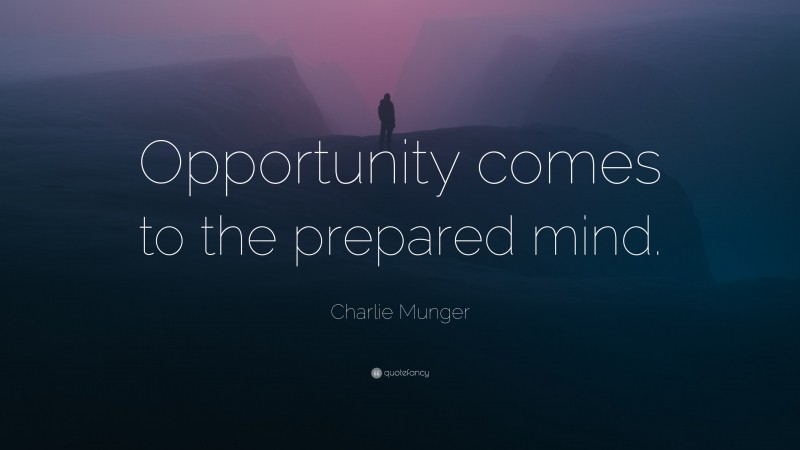 Charlie Munger Quote: “Opportunity comes to the prepared mind.”