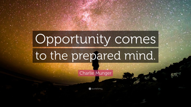 Charlie Munger Quote: “Opportunity comes to the prepared mind.”