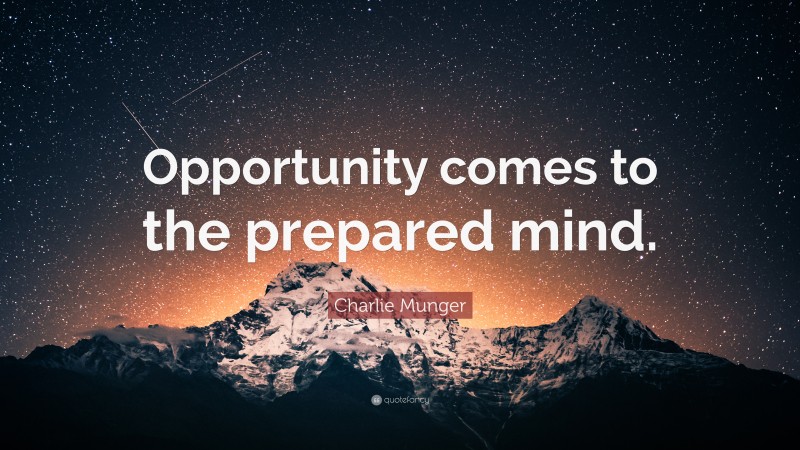Charlie Munger Quote: “Opportunity comes to the prepared mind.”
