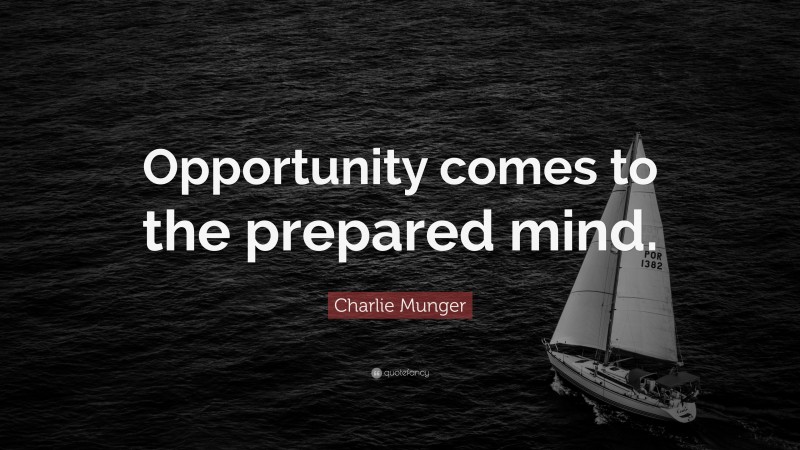 Charlie Munger Quote: “Opportunity comes to the prepared mind.”