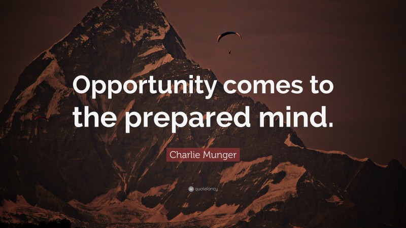Charlie Munger Quote: “Opportunity comes to the prepared mind.”