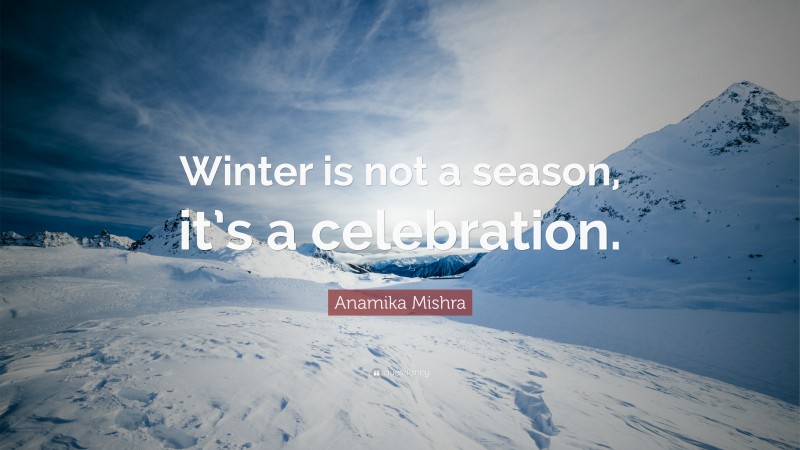 Anamika Mishra Quote: “Winter is not a season, it’s a celebration.”