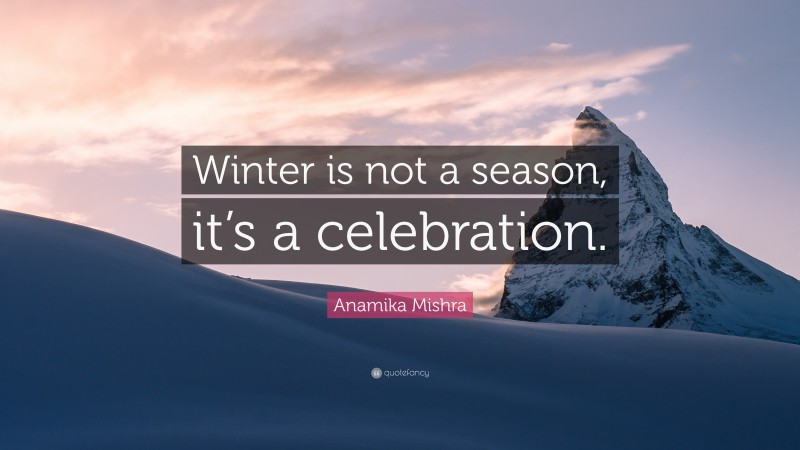 Anamika Mishra Quote: “Winter is not a season, it’s a celebration.”