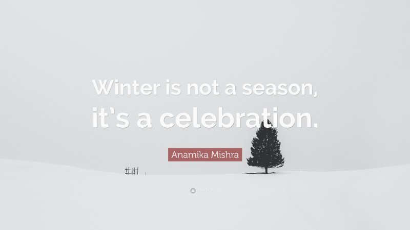 Anamika Mishra Quote: “Winter is not a season, it’s a celebration.”