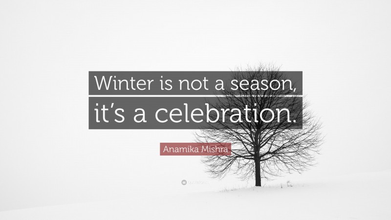 Anamika Mishra Quote: “Winter is not a season, it’s a celebration.”