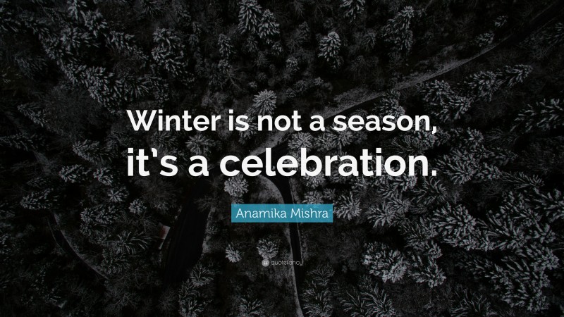 Anamika Mishra Quote: “Winter is not a season, it’s a celebration.”