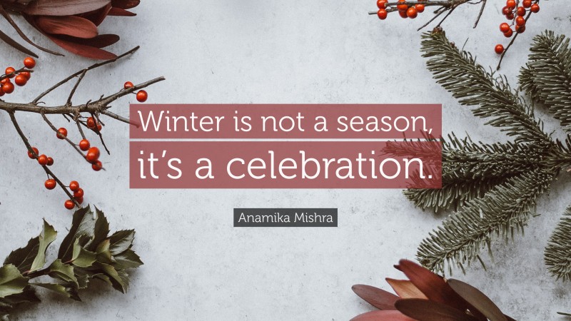 Anamika Mishra Quote: “Winter is not a season, it’s a celebration.”