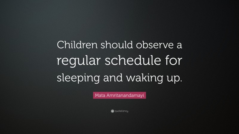 Mata Amritanandamayi Quote: “Children should observe a regular schedule for sleeping and waking up.”