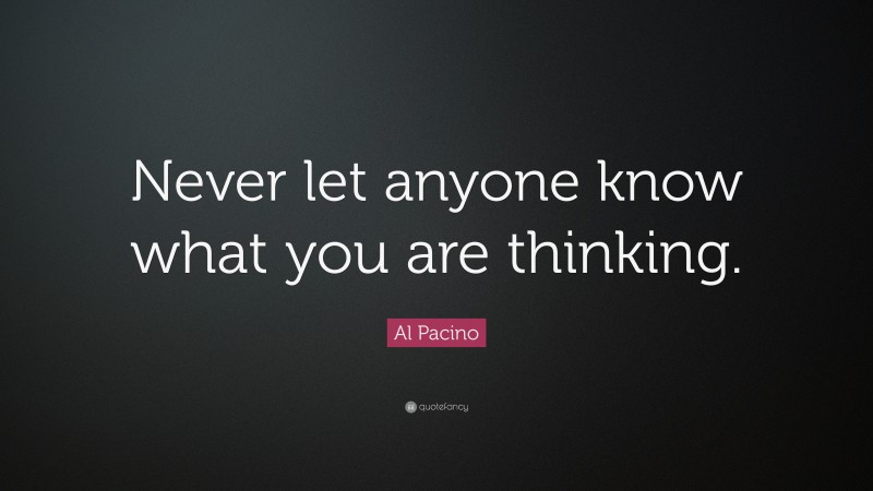 Al Pacino Quote: “Never let anyone know what you are thinking.”
