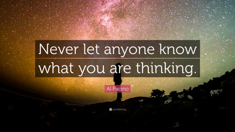 Al Pacino Quote: “Never let anyone know what you are thinking.”