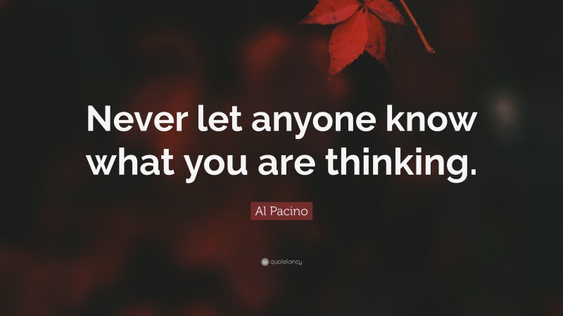 Al Pacino Quote: “Never let anyone know what you are thinking.”