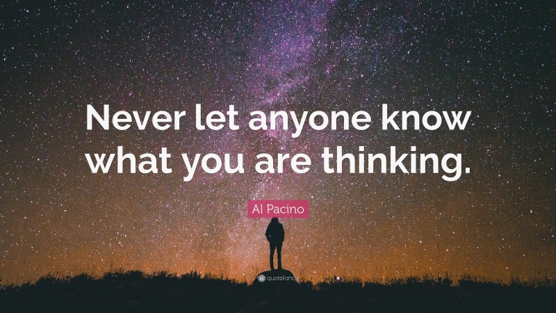 Al Pacino Quote: “Never let anyone know what you are thinking.”