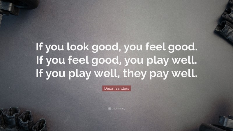 Deion Sanders Quote: “If you look good, you feel good. If you feel good, you play well. If you play well, they pay well.”