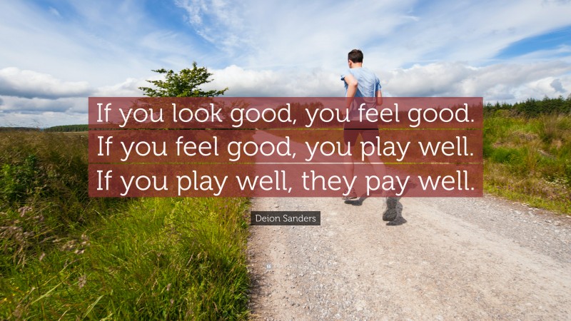 Deion Sanders Quote: “If you look good, you feel good. If you feel good, you play well. If you play well, they pay well.”