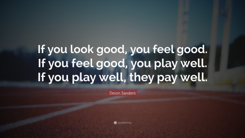 Deion Sanders Quote: “If you look good, you feel good. If you feel good, you play well. If you play well, they pay well.”