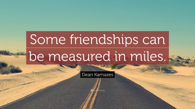Dean Karnazes Quote: “Some friendships can be measured in miles.”