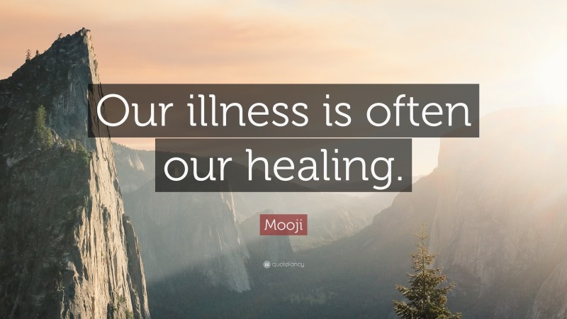 Mooji Quote: “Our illness is often our healing.”