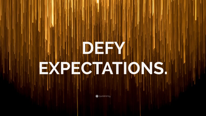 “DEFY EXPECTATIONS.” — Desktop Wallpaper
