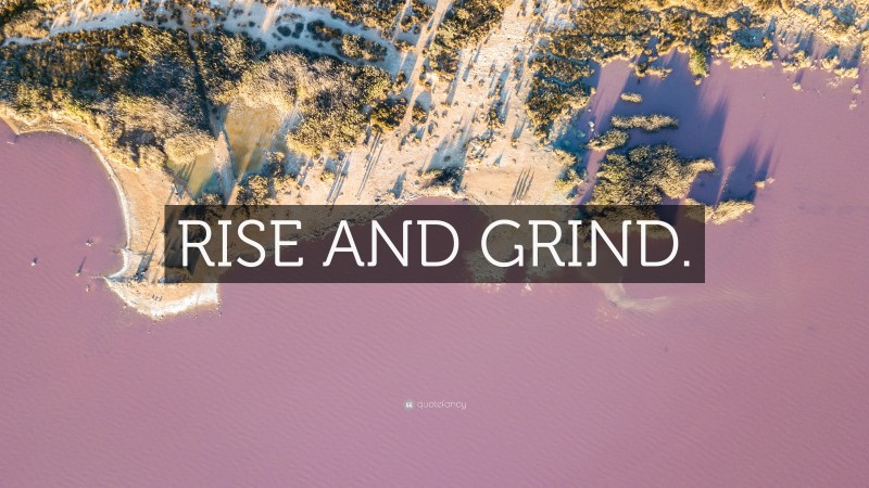 “RISE AND GRIND.” — Desktop Wallpaper