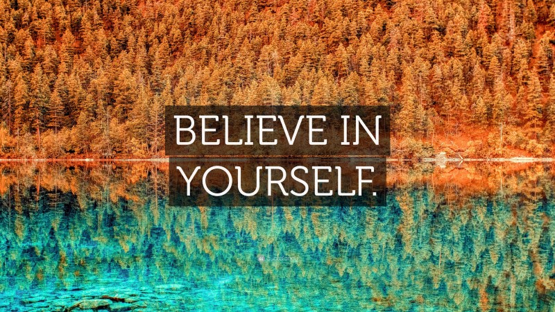 “BELIEVE IN YOURSELF.” — Desktop Wallpaper