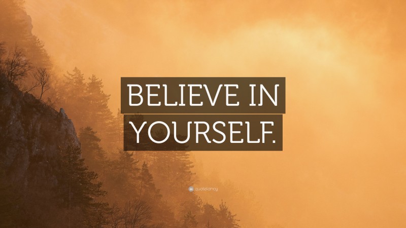 “BELIEVE IN YOURSELF.” — Desktop Wallpaper