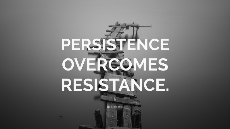 “PERSISTENCE OVERCOMES RESISTANCE.” — Desktop Wallpaper