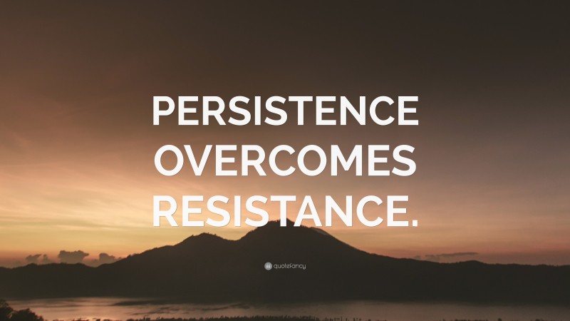 “PERSISTENCE OVERCOMES RESISTANCE.” — Desktop Wallpaper