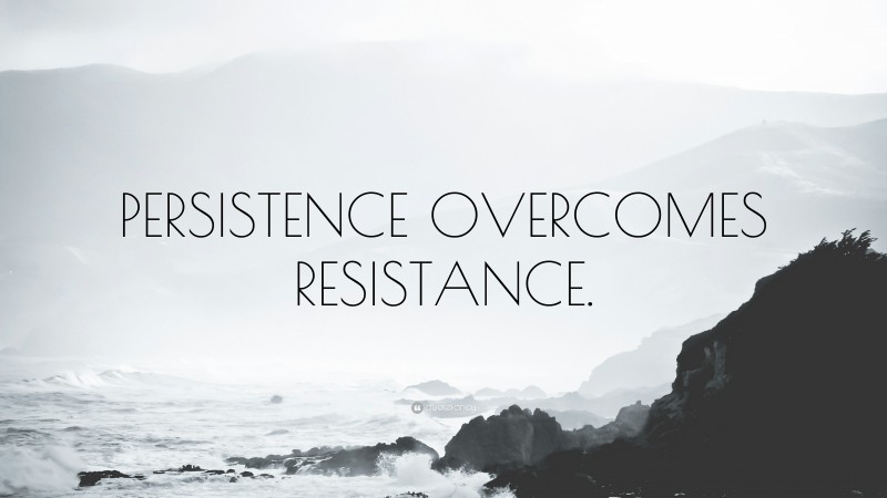 “PERSISTENCE OVERCOMES RESISTANCE.” — Desktop Wallpaper