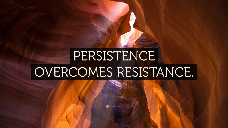“PERSISTENCE OVERCOMES RESISTANCE.” — Desktop Wallpaper