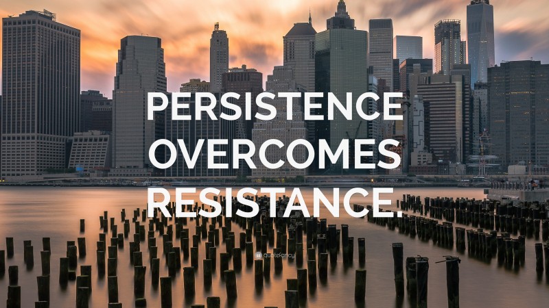 “PERSISTENCE OVERCOMES RESISTANCE.” — Desktop Wallpaper