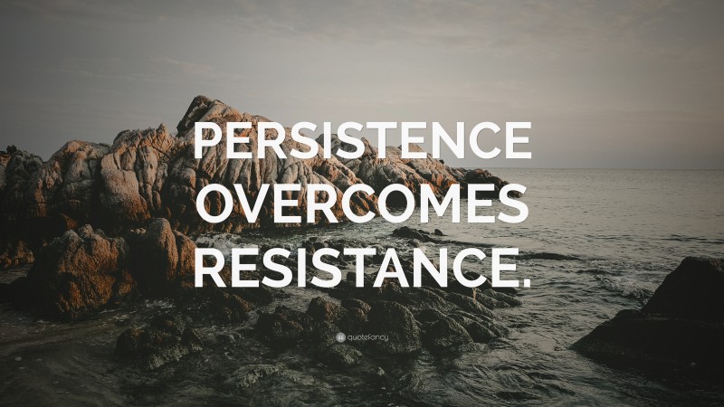 “PERSISTENCE OVERCOMES RESISTANCE.” — Desktop Wallpaper