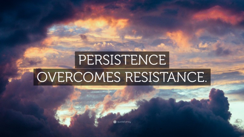 “PERSISTENCE OVERCOMES RESISTANCE.” — Desktop Wallpaper