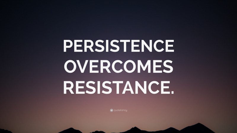 “PERSISTENCE OVERCOMES RESISTANCE.” Wallpaper by QuoteFancy