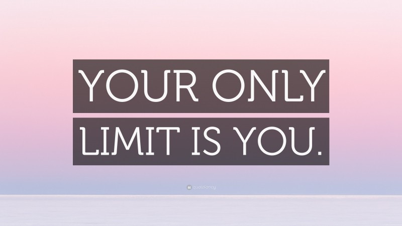 “YOUR ONLY LIMIT IS YOU.” — Desktop Wallpaper