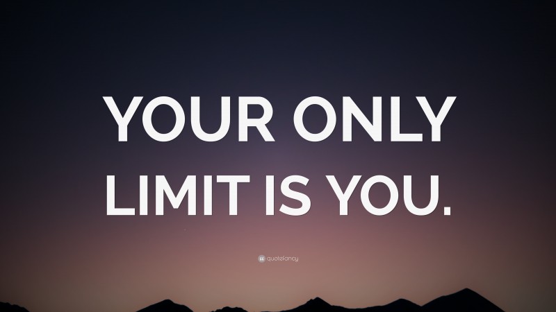 “YOUR ONLY LIMIT IS YOU.” — Desktop Wallpaper