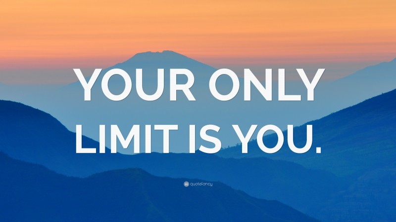 “YOUR ONLY LIMIT IS YOU.” — Desktop Wallpaper