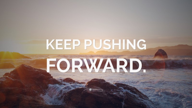“KEEP PUSHING FORWARD.” — Desktop Wallpaper