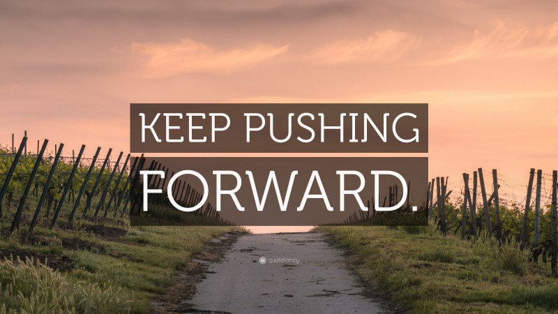 “KEEP PUSHING FORWARD.” — Desktop Wallpaper