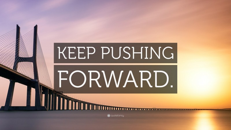 “KEEP PUSHING FORWARD.” — Desktop Wallpaper
