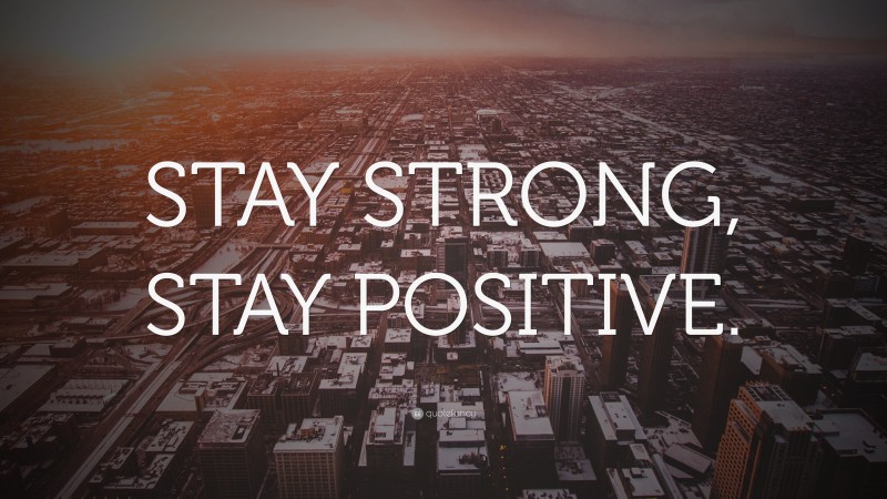 “STAY STRONG, STAY POSITIVE.” Wallpaper by QuoteFancy