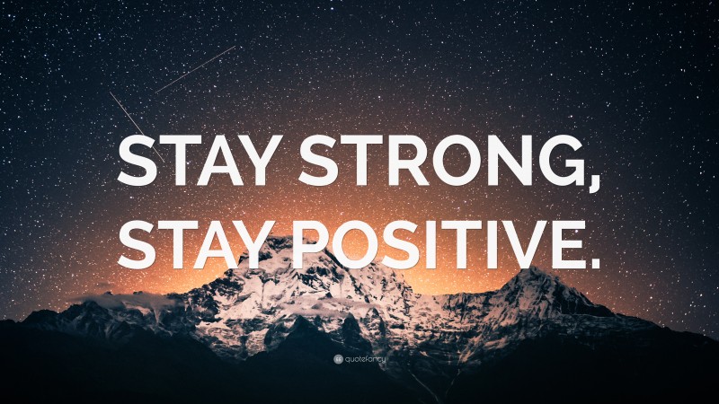 “STAY STRONG, STAY POSITIVE.” Wallpaper by QuoteFancy