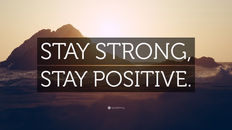 “STAY STRONG, STAY POSITIVE.” — Desktop Wallpaper